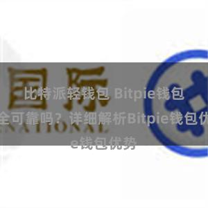 比特派轻钱包 Bitpie钱包安全可靠吗？详细解析Bitpie钱包优势