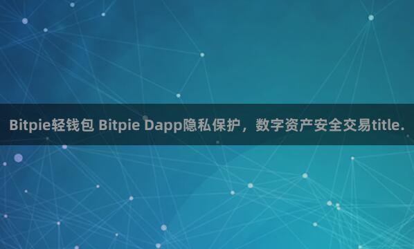 Bitpie轻钱包 Bitpie Dapp隐私保护，数字资产安全交易title.
