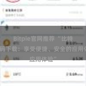 Bitpie官网推荐 “比特派扫码下载：享受便捷、安全的应用体验”