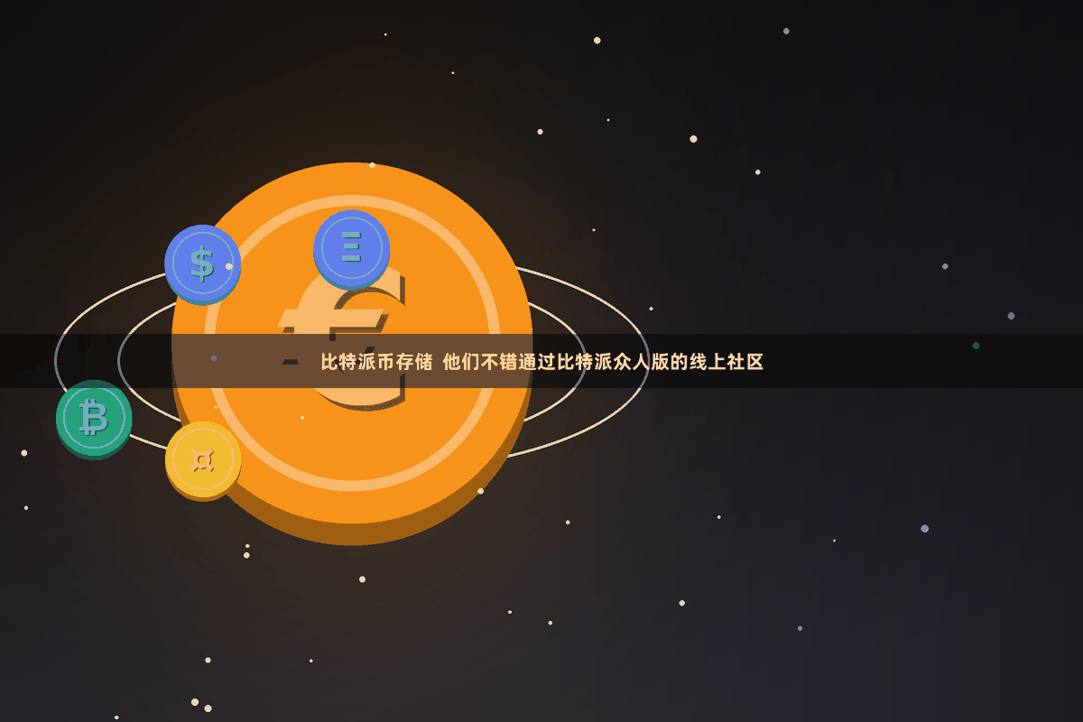 比特派币存储 他们不错通过比特派众人版的线上社区