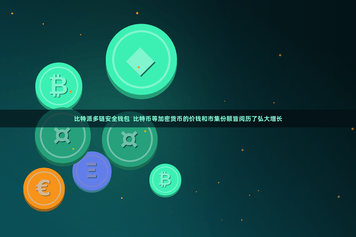 比特派多链安全钱包  比特币等加密货币的价钱和市集份额皆阅历了弘大增长